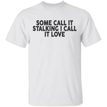 Some Call It Stalking I Call It Love T-Shirt