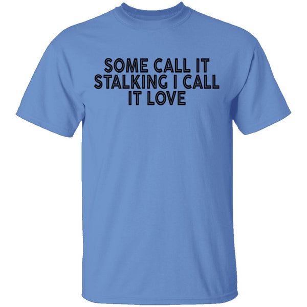 Some Call It Stalking I Call It Love T-Shirt CustomCat