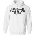 Some Call It Stalking I Call It Love T-Shirt CustomCat