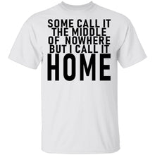 Some Call It The Middle Of Nowhere But I Call It Home T-Shirt