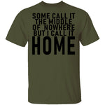 Some Call It The Middle Of Nowhere But I Call It Home T-Shirt CustomCat