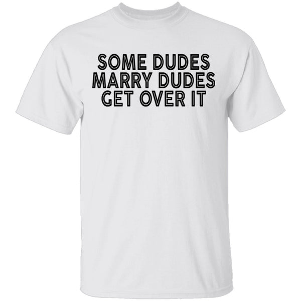 Some Duded Marry Duded Get Over It T-Shirt CustomCat
