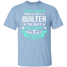 Some People Think Of Me As A Quilter The Most Important Think Of Me As Mom T-Shirt