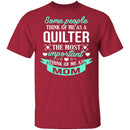 Some People Think Of Me As A Quilter The Most Important Think Of Me As Mom T-Shirt CustomCat