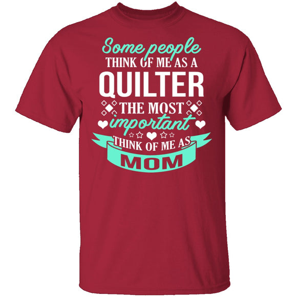 Some People Think Of Me As A Quilter The Most Important Think Of Me As Mom T-Shirt CustomCat