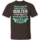Some People Think Of Me As A Quilter The Most Important Think Of Me As Mom T-Shirt CustomCat