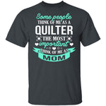 Some People Think Of Me As A Quilter The Most Important Think Of Me As Mom T-Shirt CustomCat