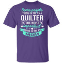 Some People Think Of Me As A Quilter The Most Important Think Of Me As Mom T-Shirt CustomCat