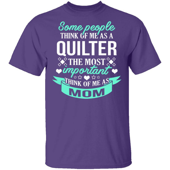 Some People Think Of Me As A Quilter The Most Important Think Of Me As Mom T-Shirt CustomCat