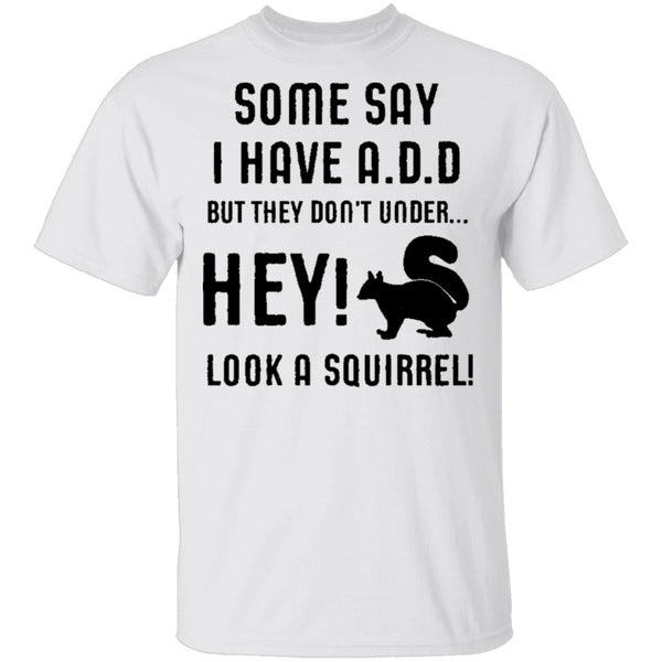 Some Say I Have ADD T-Shirt CustomCat
