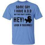 Some Say I Have ADD T-Shirt CustomCat