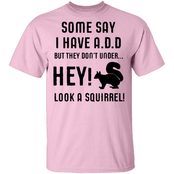 Some Say I Have ADD T-Shirt CustomCat