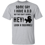 Some Say I Have ADD T-Shirt CustomCat