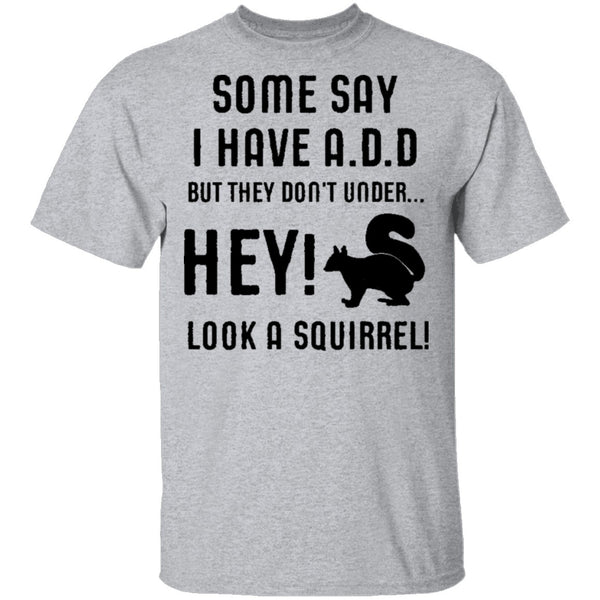 Some Say I Have ADD T-Shirt CustomCat