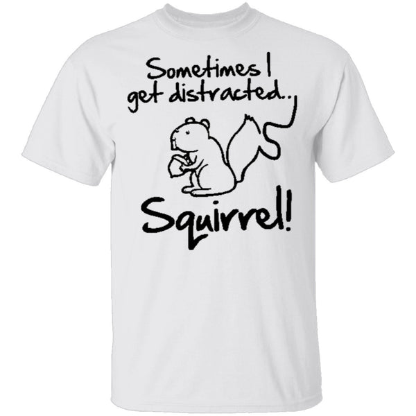 Sometimes I Get Distracted T-Shirt CustomCat