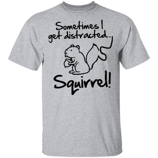 Sometimes I Get Distracted T-Shirt CustomCat