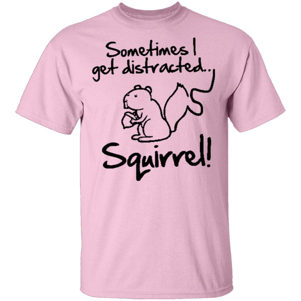 Sometimes I Get Distracted T-Shirt CustomCat