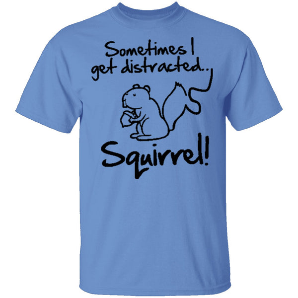 Sometimes I Get Distracted T-Shirt CustomCat