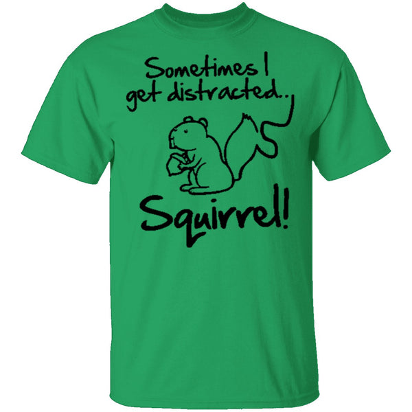 Sometimes I Get Distracted T-Shirt CustomCat