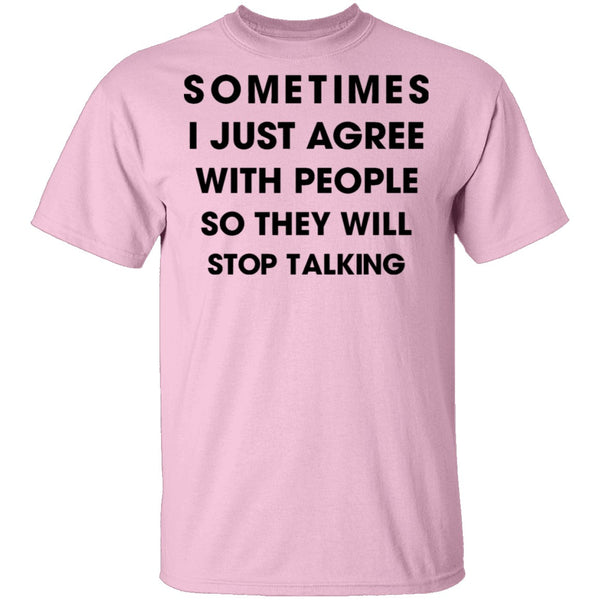 Sometimes I Just Agree To People So They Will Stop Talking T-Shirt CustomCat