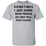 Sometimes I Just Agree To People So They Will Stop Talking T-Shirt CustomCat
