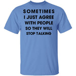 Sometimes I Just Agree To People So They Will Stop Talking T-Shirt CustomCat