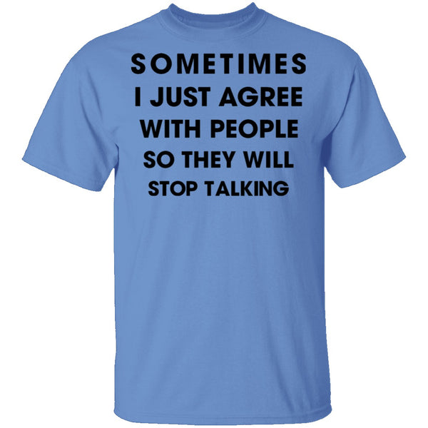 Sometimes I Just Agree To People So They Will Stop Talking T-Shirt CustomCat