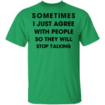 Sometimes I Just Agree To People So They Will Stop Talking T-Shirt CustomCat