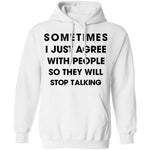 Sometimes I Just Agree To People So They Will Stop Talking T-Shirt CustomCat