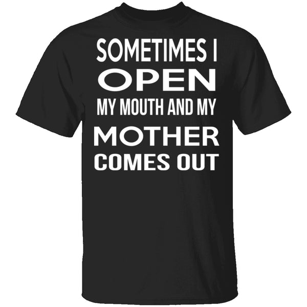 Sometimes I Open My Mouth And My Mother Comes Out T-Shirt CustomCat