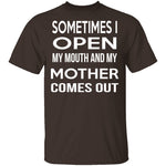 Sometimes I Open My Mouth And My Mother Comes Out T-Shirt CustomCat