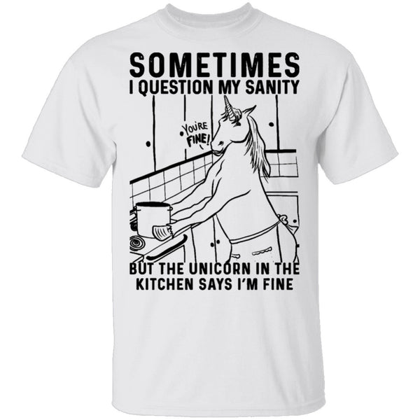 Sometimes I Questin My Sanity But The Unicorn In The Kitcken Says I'm Fine T-Shirt CustomCat