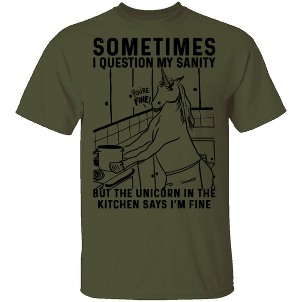 Sometimes I Questin My Sanity But The Unicorn In The Kitcken Says I'm Fine T-Shirt CustomCat
