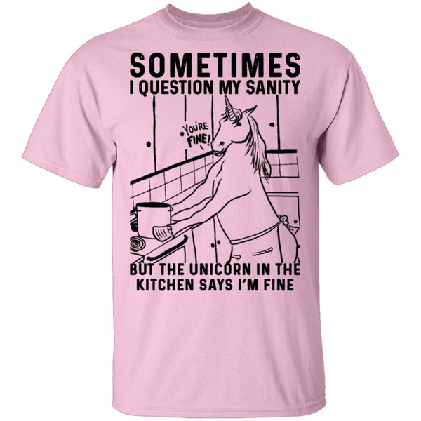 Sometimes I Questin My Sanity But The Unicorn In The Kitcken Says I'm Fine T-Shirt CustomCat