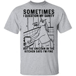 Sometimes I Questin My Sanity But The Unicorn In The Kitcken Says I'm Fine T-Shirt CustomCat
