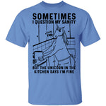 Sometimes I Questin My Sanity But The Unicorn In The Kitcken Says I'm Fine T-Shirt CustomCat