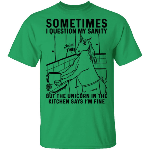 Sometimes I Questin My Sanity But The Unicorn In The Kitcken Says I'm Fine T-Shirt CustomCat