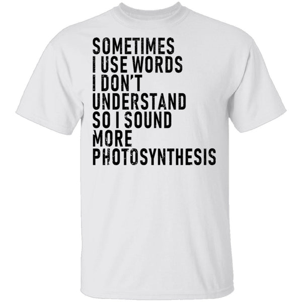 Sometimes I Use Words I Don't Understand Sound More Photosynthesis T-Shirt CustomCat