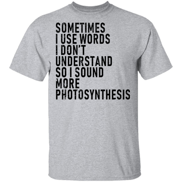 Sometimes I Use Words I Don't Understand Sound More Photosynthesis T-Shirt CustomCat