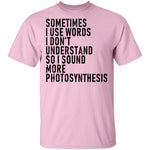 Sometimes I Use Words I Don't Understand Sound More Photosynthesis T-Shirt CustomCat