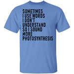 Sometimes I Use Words I Don't Understand Sound More Photosynthesis T-Shirt CustomCat