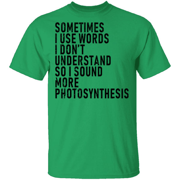 Sometimes I Use Words I Don't Understand Sound More Photosynthesis T-Shirt CustomCat