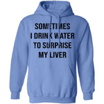 Sometimes I drink Water To Surprise My  Liver T-Shirt CustomCat