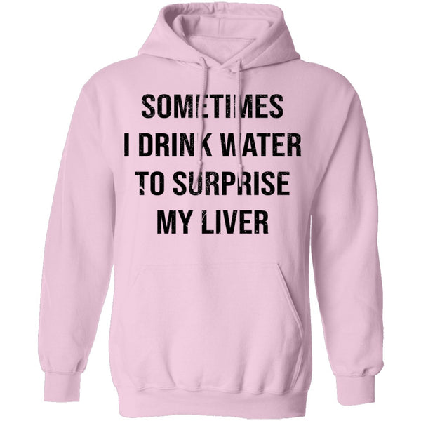 Sometimes I drink Water To Surprise My  Liver T-Shirt CustomCat