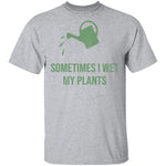 Sometimes I wet My Plants T-Shirt CustomCat