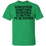 Somewhere Something Incredible Is Waiting To Be Known T-Shirt CustomCat