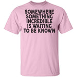Somewhere Something Incredible Is Waiting To Be Known T-Shirt CustomCat