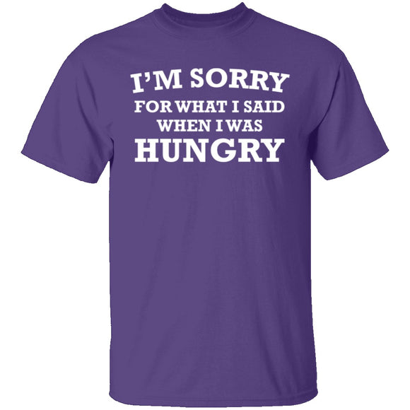 Sorry For What I Said When I Was Hungry T-Shirt CustomCat