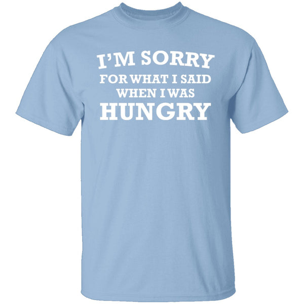 Sorry For What I Said When I Was Hungry T-Shirt CustomCat