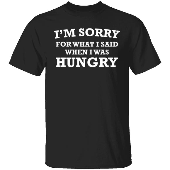 Sorry For What I Said When I Was Hungry T-Shirt CustomCat